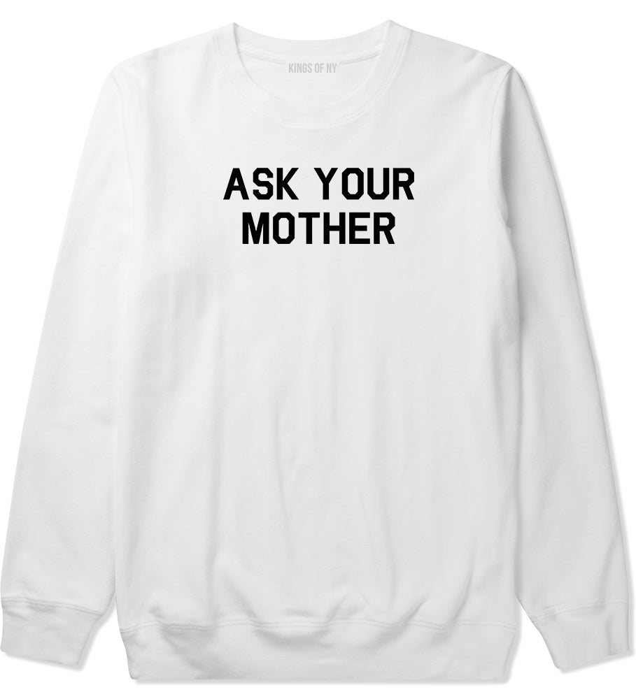 Ask Your Mother Funny Dad Mens Crewneck Sweatshirt White by Kings Of NY