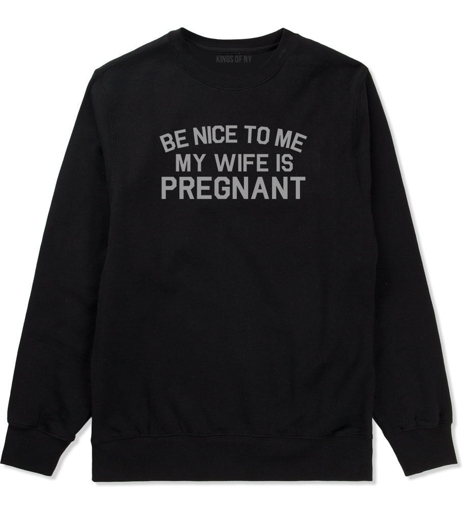 Be Nice To Me My Wife Is Pregnant Mens Crewneck Sweatshirt Black