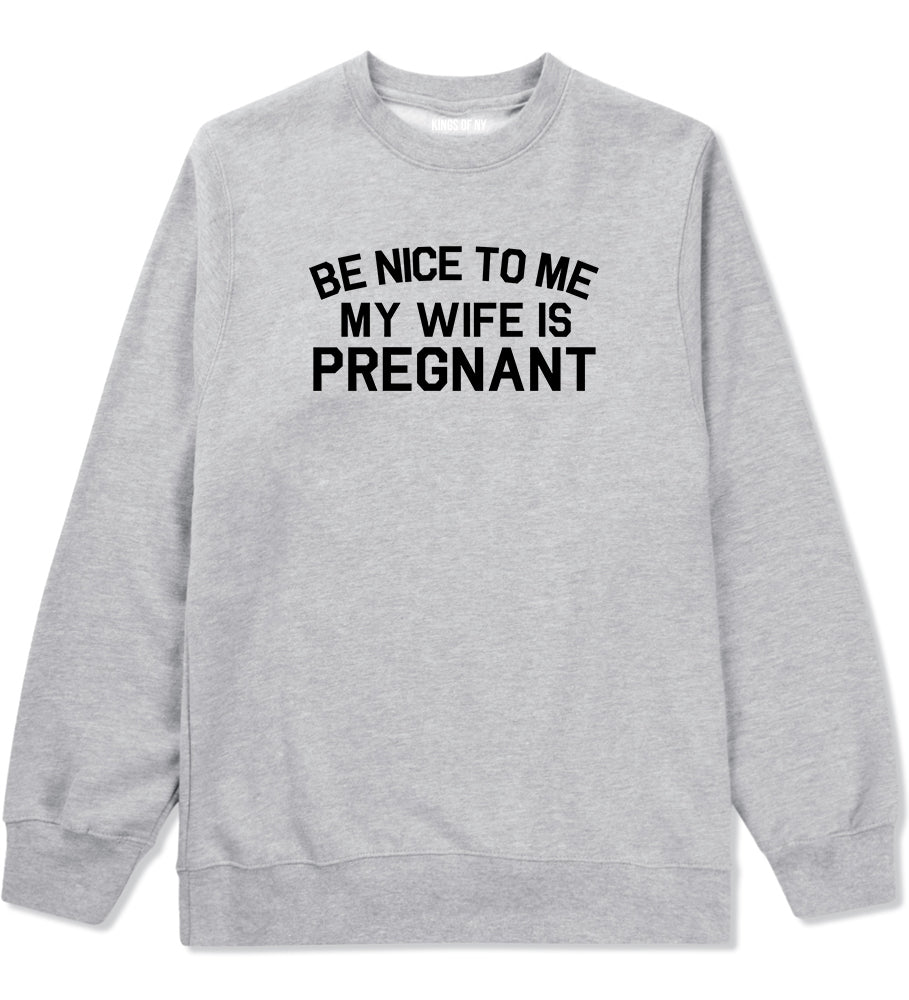 Be Nice To Me My Wife Is Pregnant Mens Crewneck Sweatshirt Grey