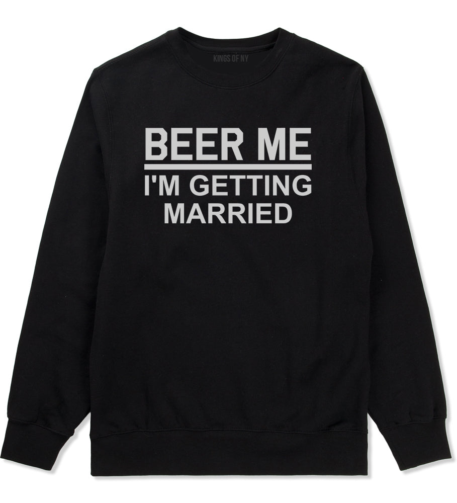 Beer Me Im Getting Married Groom Funny Bachelor Party Mens Crewneck Sweatshirt Black