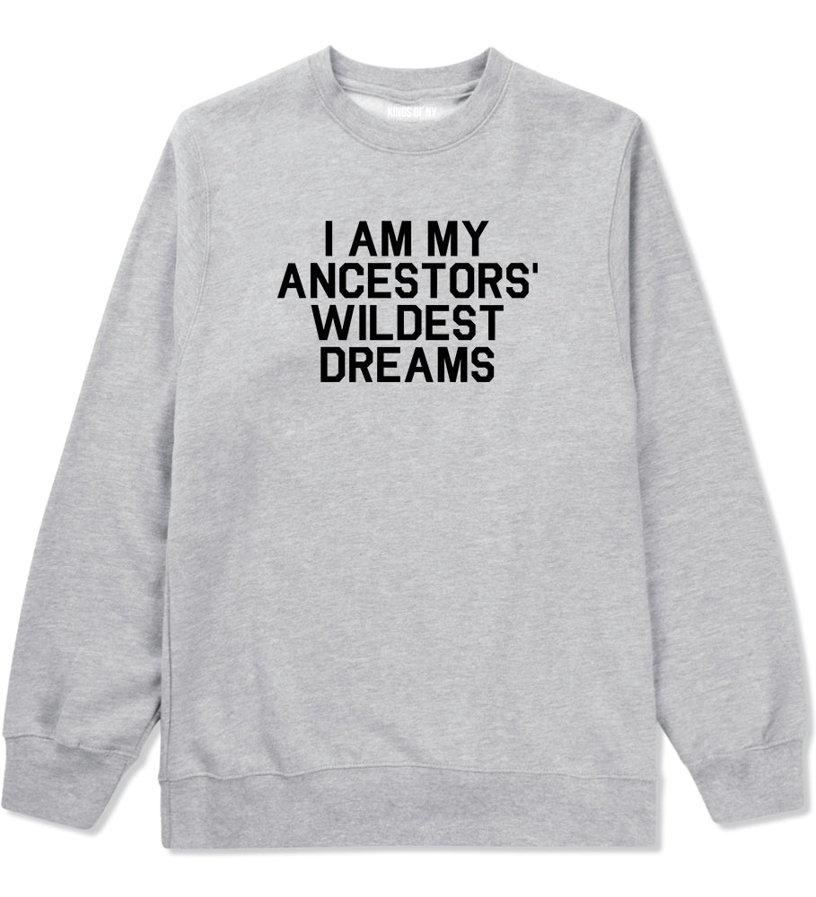 I Am My Ancestors Wildest Dreams Mens Crewneck Sweatshirt Grey