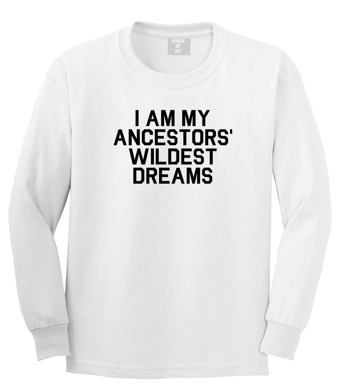 I Am My Ancestors Wildest Dreams Mens Long Sleeve T-Shirt White