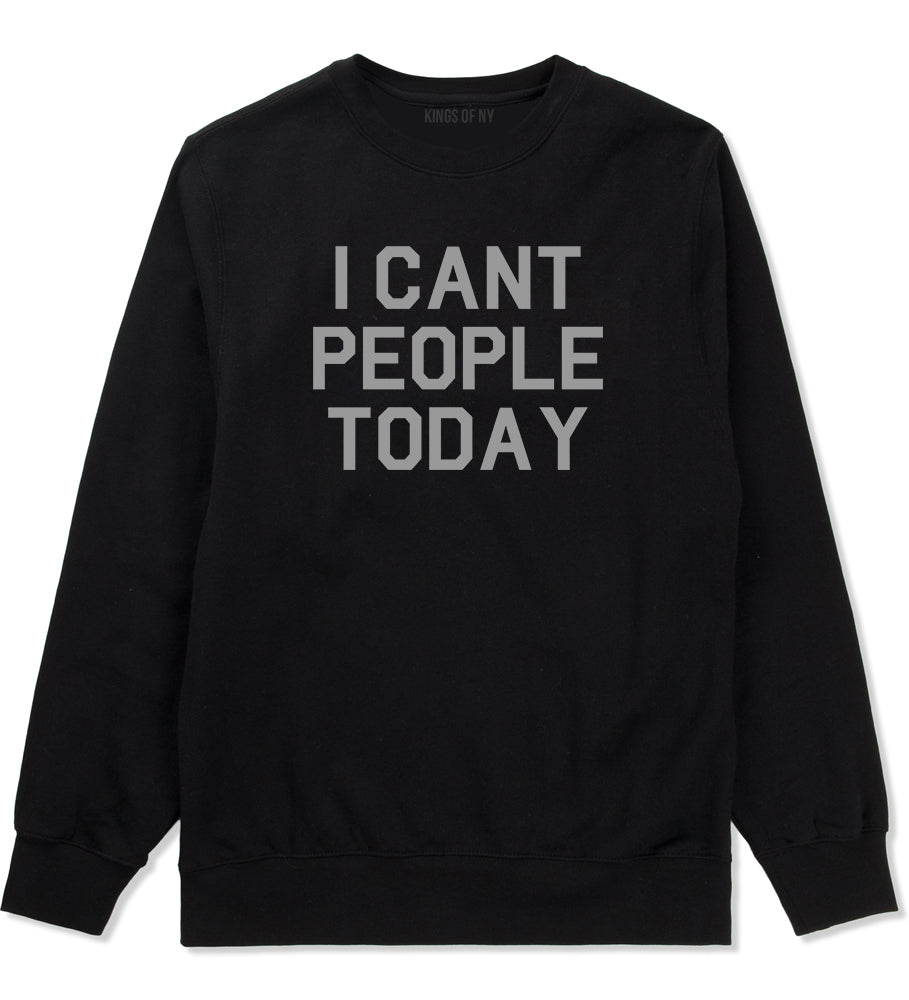 I Cant People Today Funny Mens Crewneck Sweatshirt Black