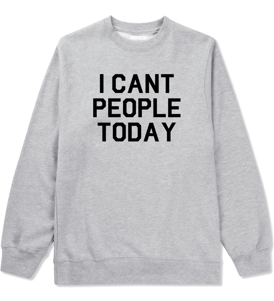 I Cant People Today Funny Mens Crewneck Sweatshirt Grey