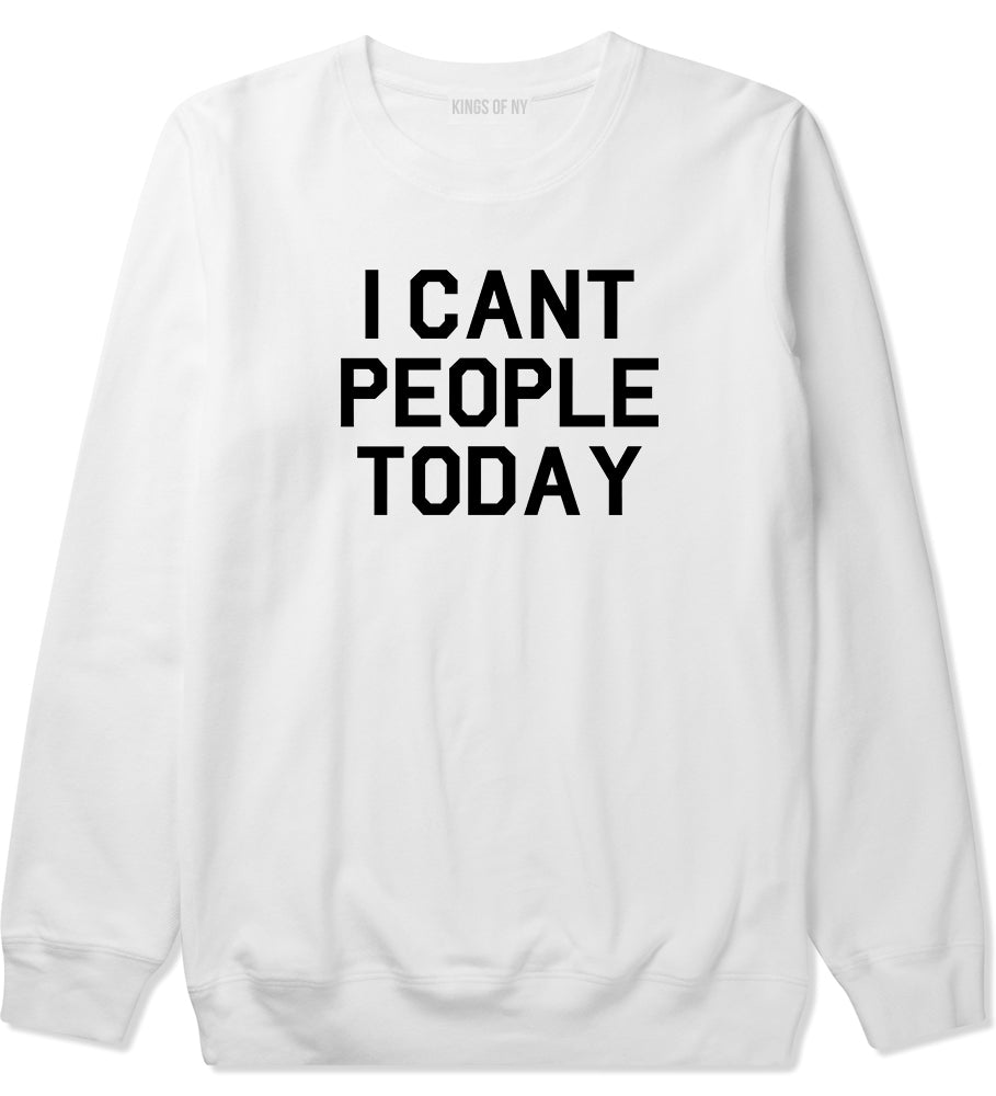 I Cant People Today Funny Mens Crewneck Sweatshirt White