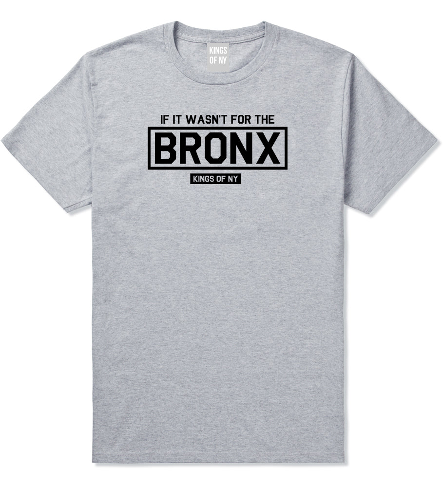 If It Wasnt For The Bronx Mens T-Shirt Grey by Kings Of NY