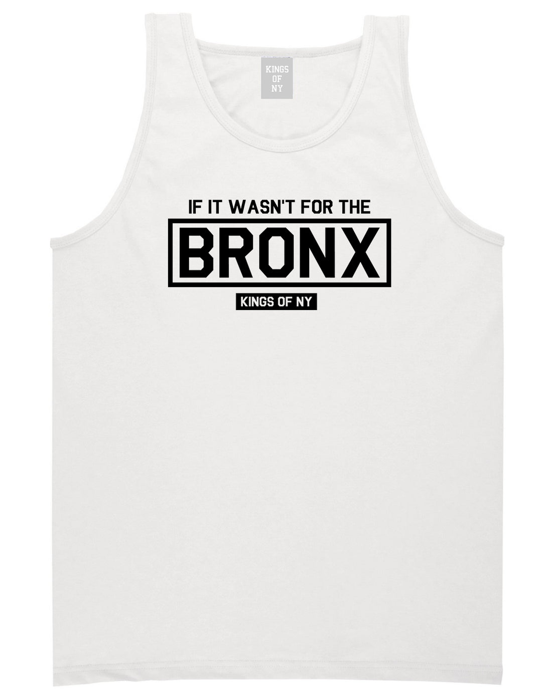 If It Wasnt For The Bronx Mens Tank Top Shirt White by Kings Of NY
