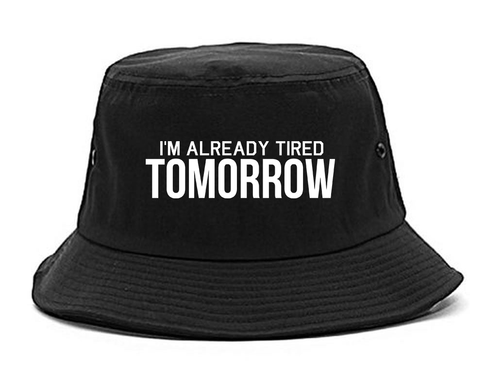 Im Already Tired Tomorrow Funny Sarcastic Mens Bucket Hat Black