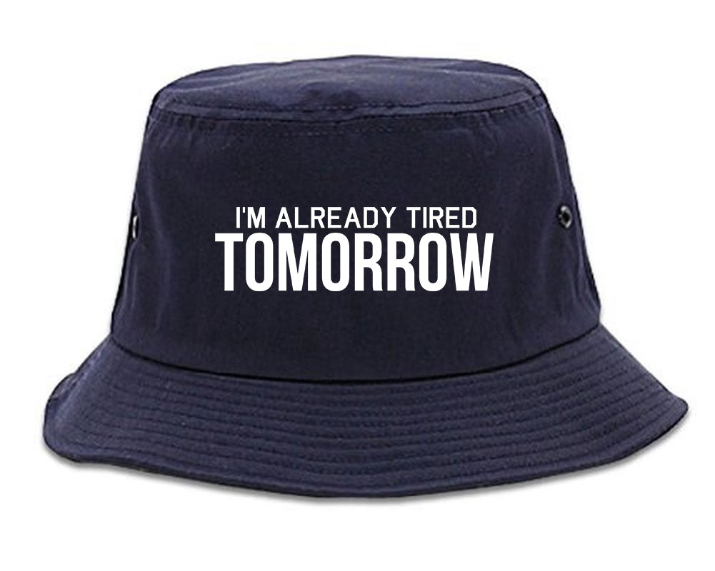 Im Already Tired Tomorrow Funny Sarcastic Mens Bucket Hat Navy Blue