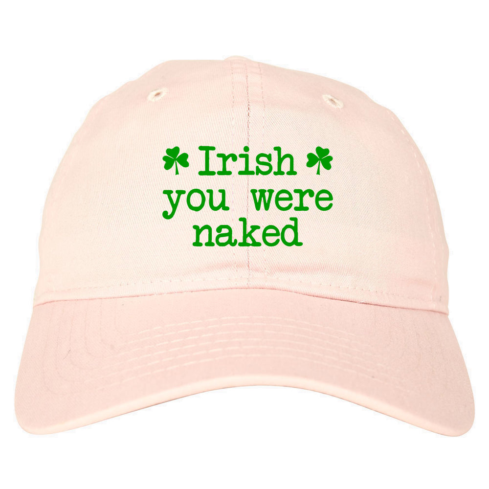 Irish You Were Naked Shamrock Funny St Patricks Day Mens Dad Hat Pink