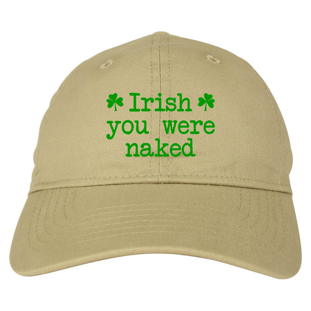 Irish You Were Naked Shamrock Funny St Patricks Day Mens Dad Hat Tan