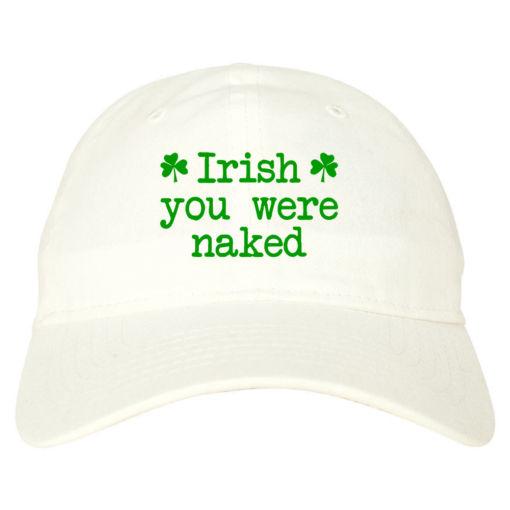 Irish You Were Naked Shamrock Funny St Patricks Day Mens Dad Hat White