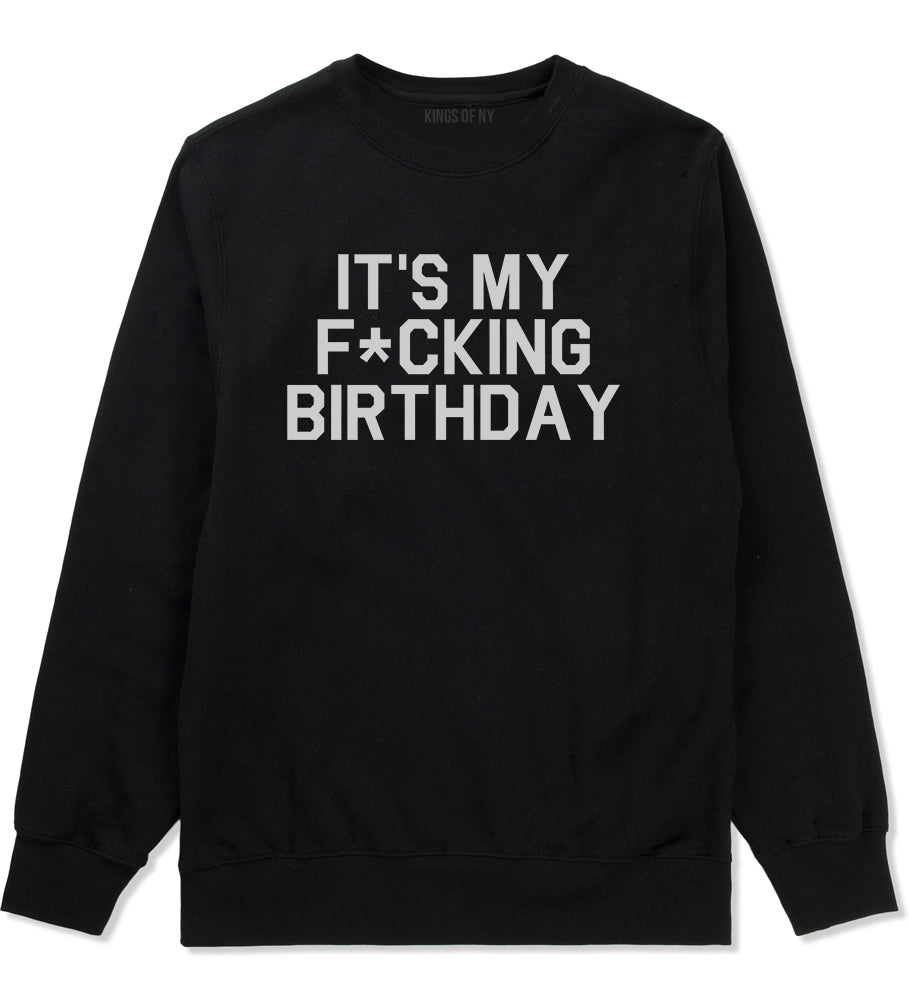 Its My Fcking Birthday Mens Crewneck Sweatshirt Black