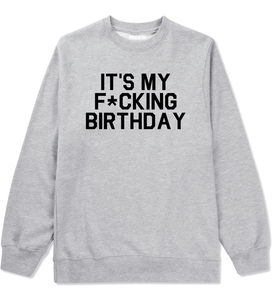 Its My Fcking Birthday Mens Crewneck Sweatshirt Grey