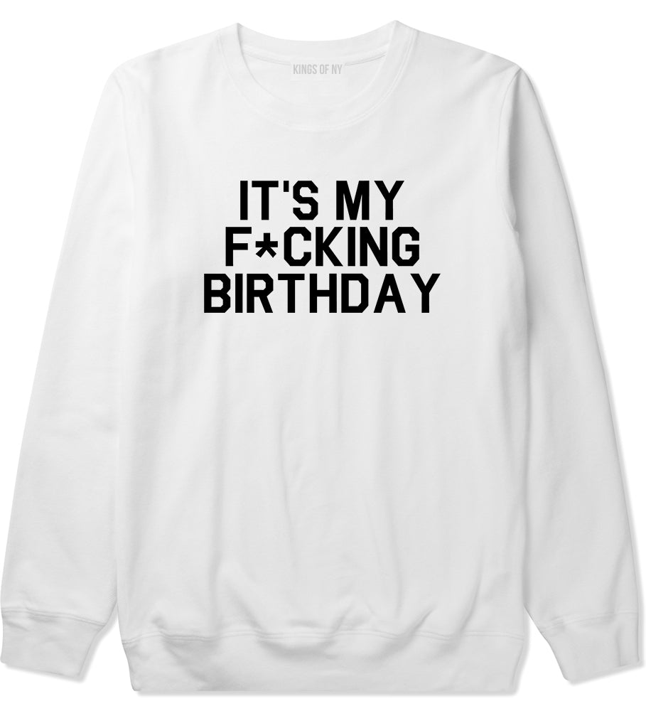 Its My Fcking Birthday Mens Crewneck Sweatshirt White