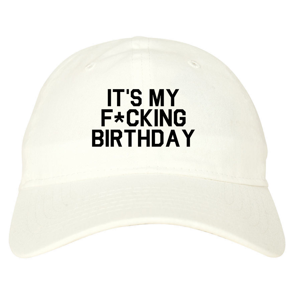 Its My Fcking Birthday Mens Dad Hat White