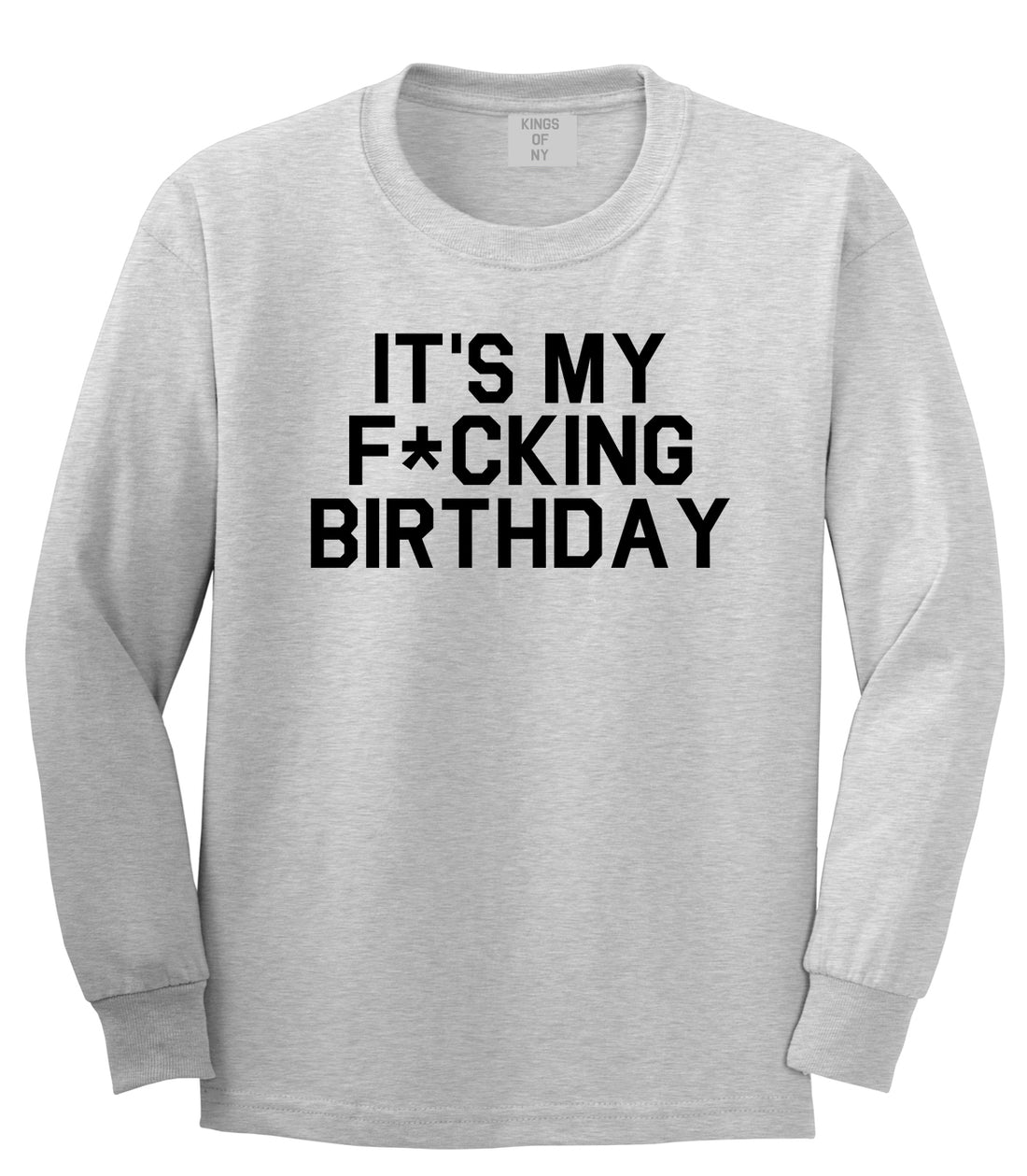 Its My Fcking Birthday Mens Long Sleeve T-Shirt Grey