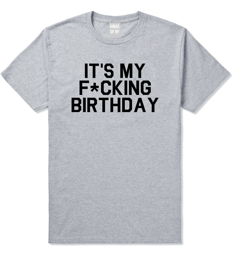 Its My Fcking Birthday Mens T-Shirt Grey