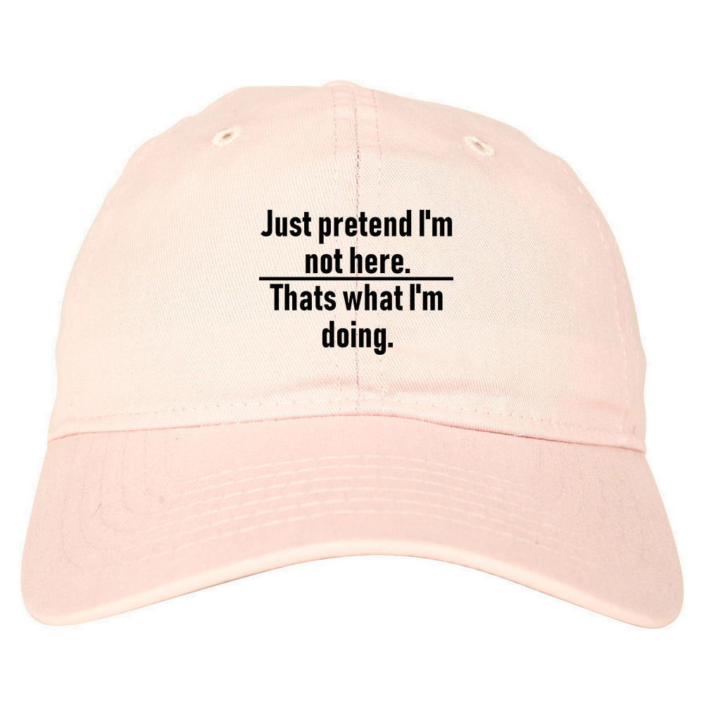 Just Pretend Im Not Here Sarcastic Party Mens Dad Hat Pink