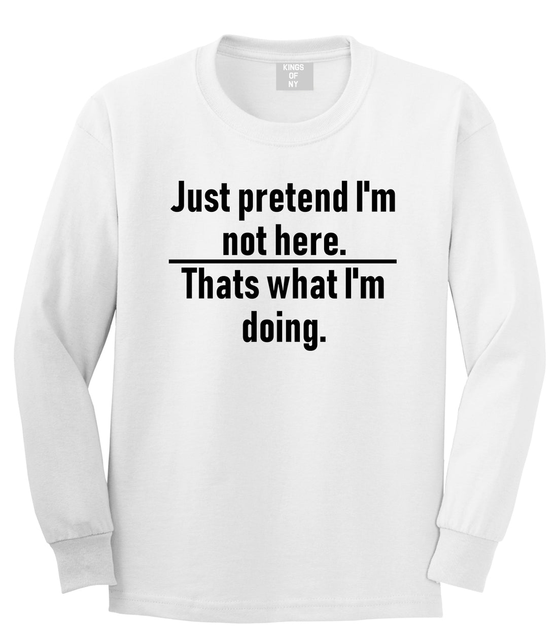 Just Pretend Im Not Here Sarcastic Party Mens Long Sleeve T-Shirt White
