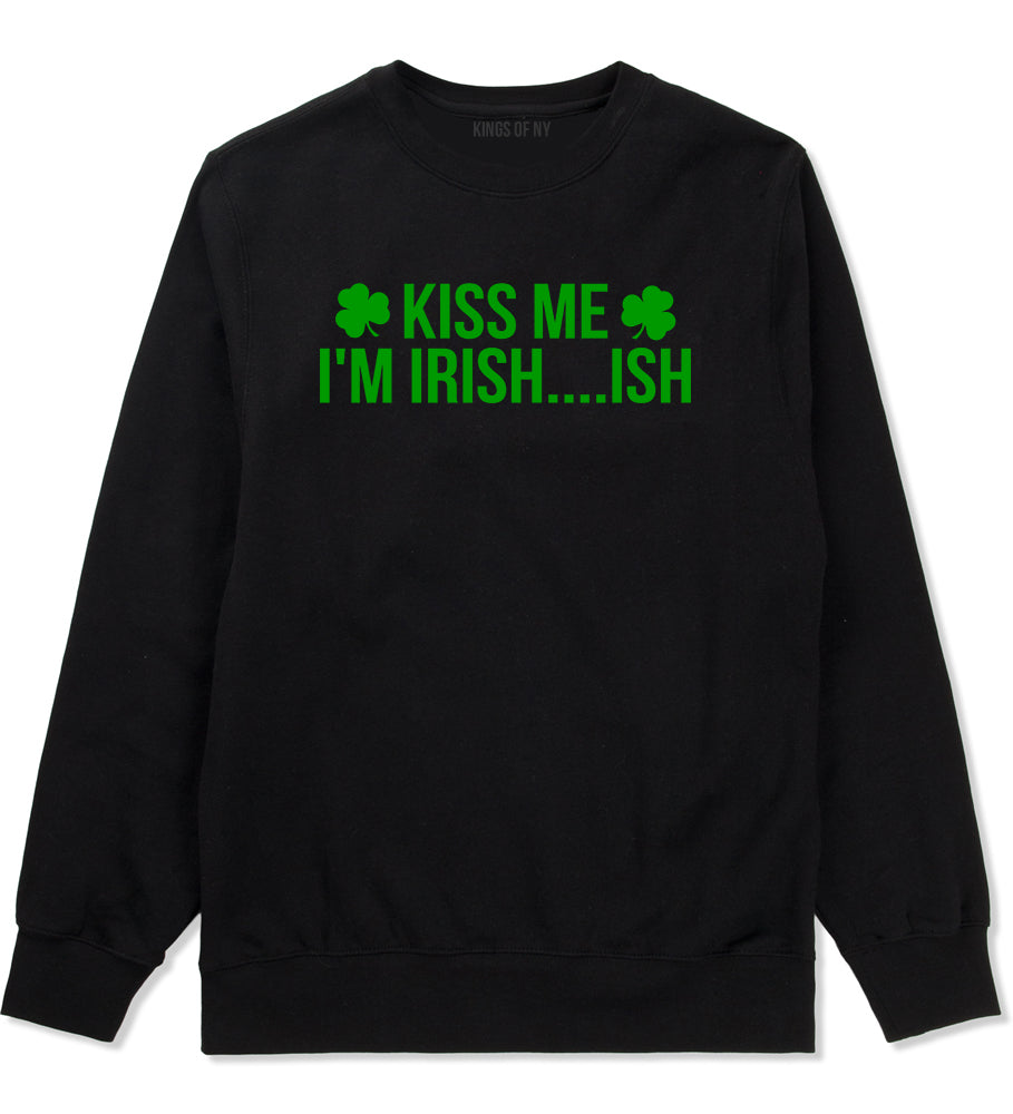 Kiss Me Im Irish Ish Funny St Patricks Day Mens Crewneck Sweatshirt Black