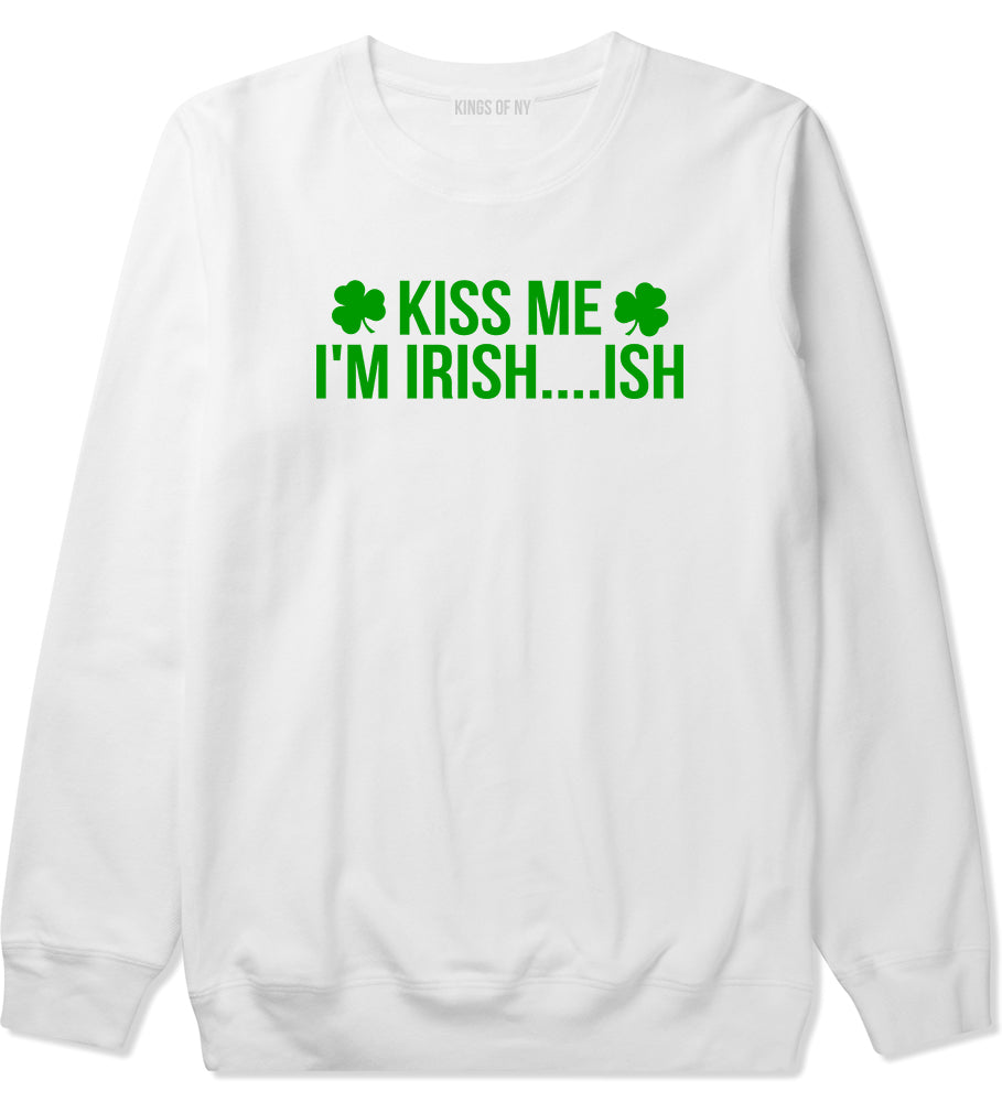 Kiss Me Im Irish Ish Funny St Patricks Day Mens Crewneck Sweatshirt White