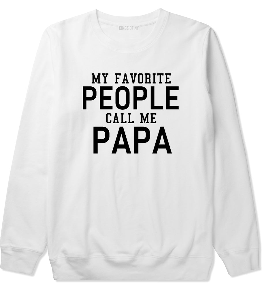 My Favorite People Call Me Papa Father Dad Mens Crewneck Sweatshirt White