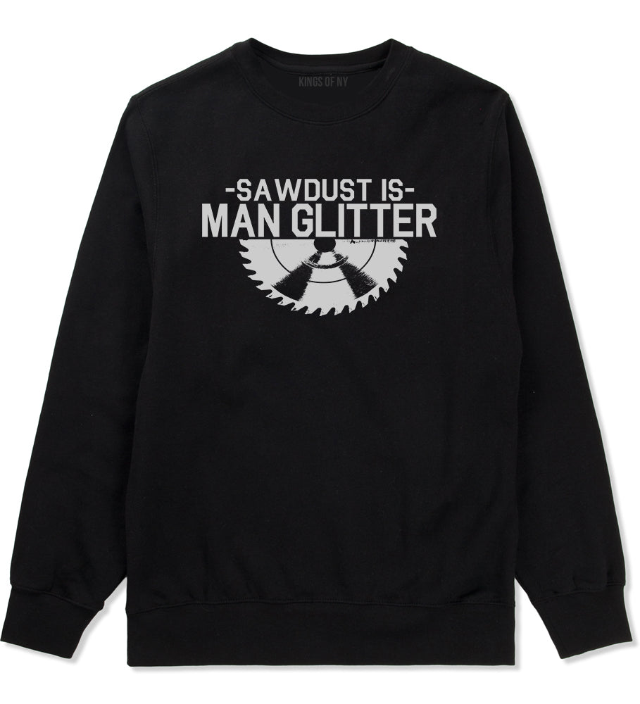 Sawdust Is Man Glitter WoodWorking Mens Crewneck Sweatshirt Black