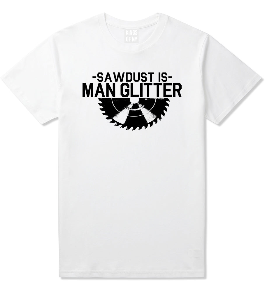 Sawdust Is Man Glitter WoodWorking Mens T-Shirt White