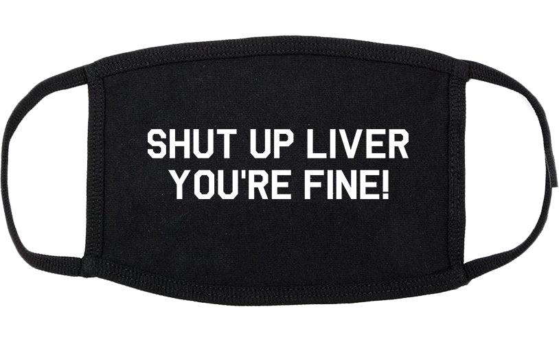 Shut Up Liver Youre Fine Cotton Face Mask Black