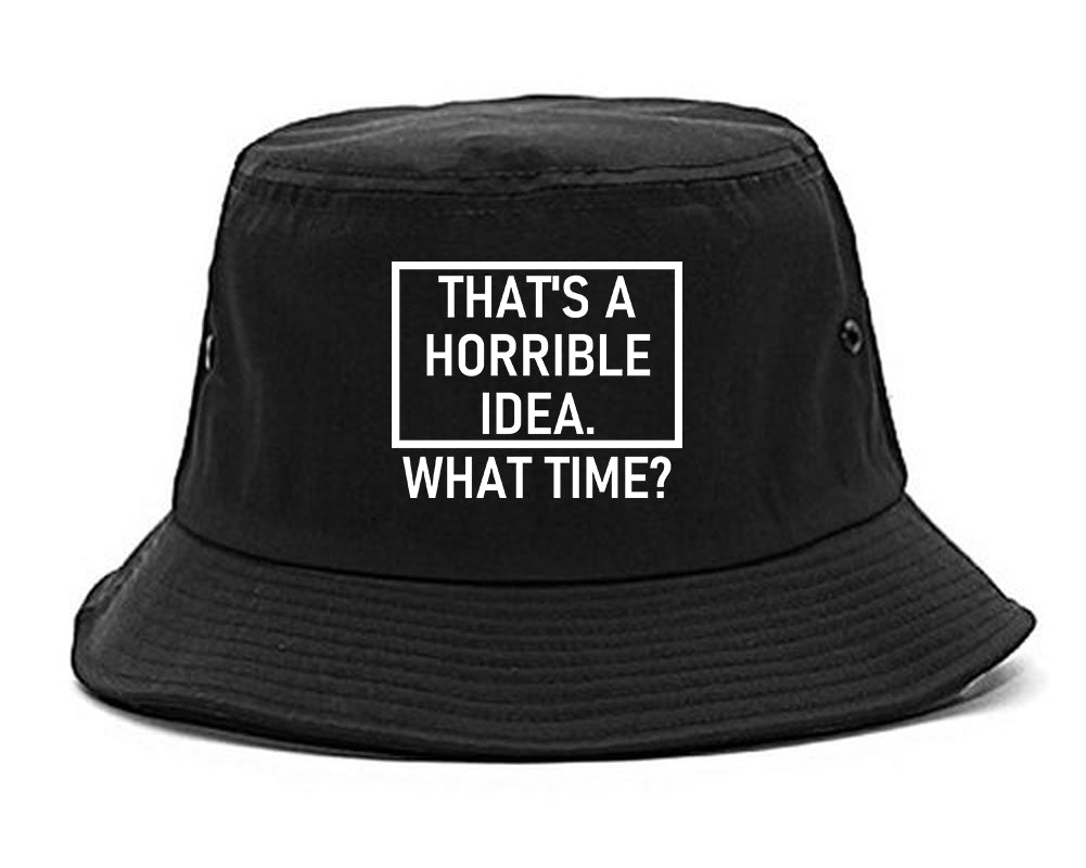 Thats A Horrible Idea What Time Funny Mens Bucket Hat Black