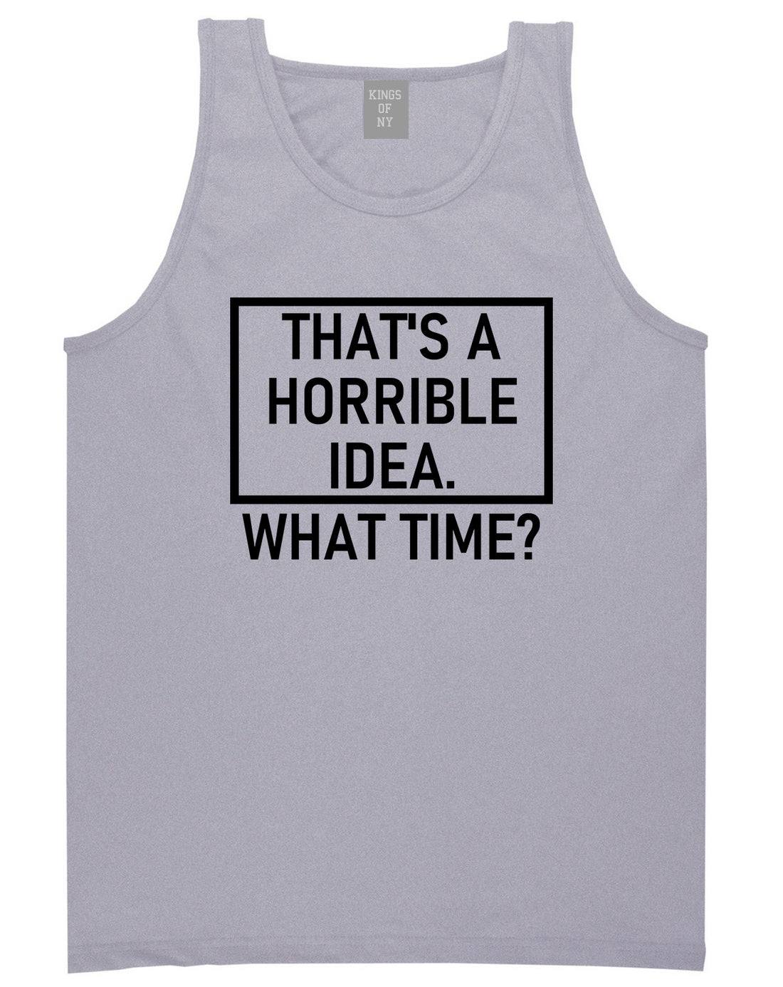 Thats A Horrible Idea What Time Funny Mens Tank Top T-Shirt Grey