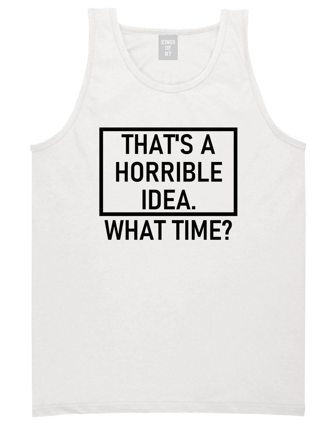 Thats A Horrible Idea What Time Funny Mens Tank Top T-Shirt White