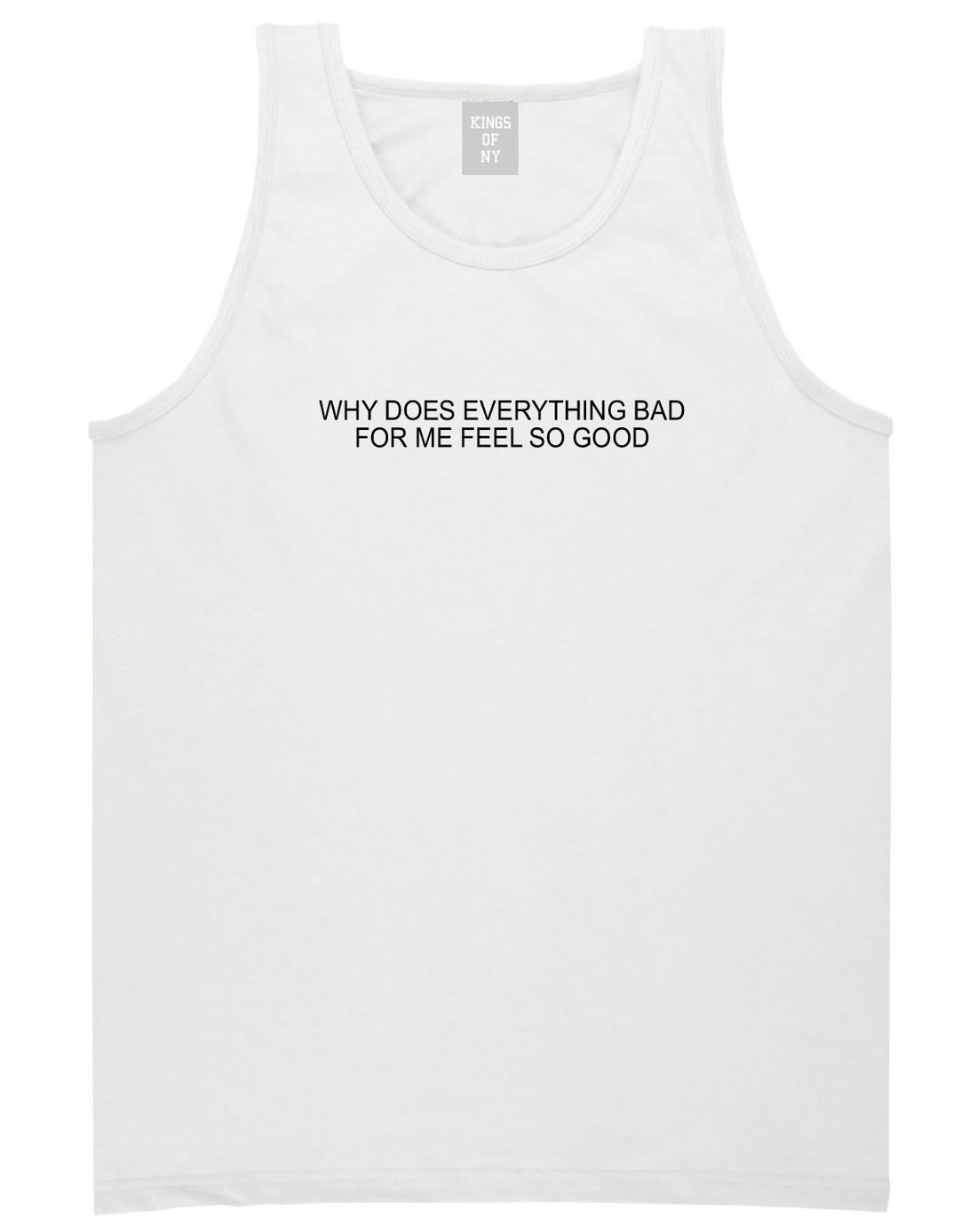 Why Does Everything Bad For Me Feel So Good Mens Tank Top Shirt White