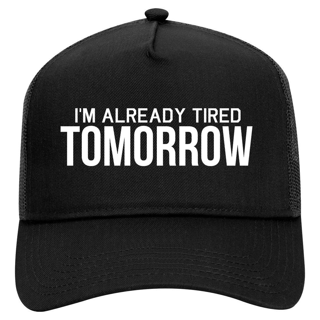 Im Already Tired Tomorrow Funny Sarcastic Mens Mesh Trucker Hat Black