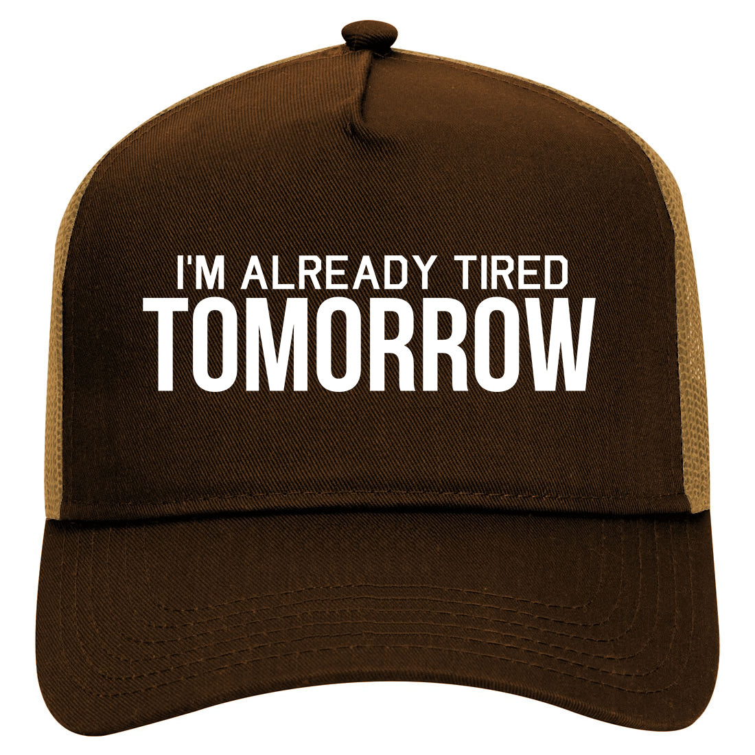 Im Already Tired Tomorrow Funny Sarcastic Mens Mesh Trucker Hat Brown