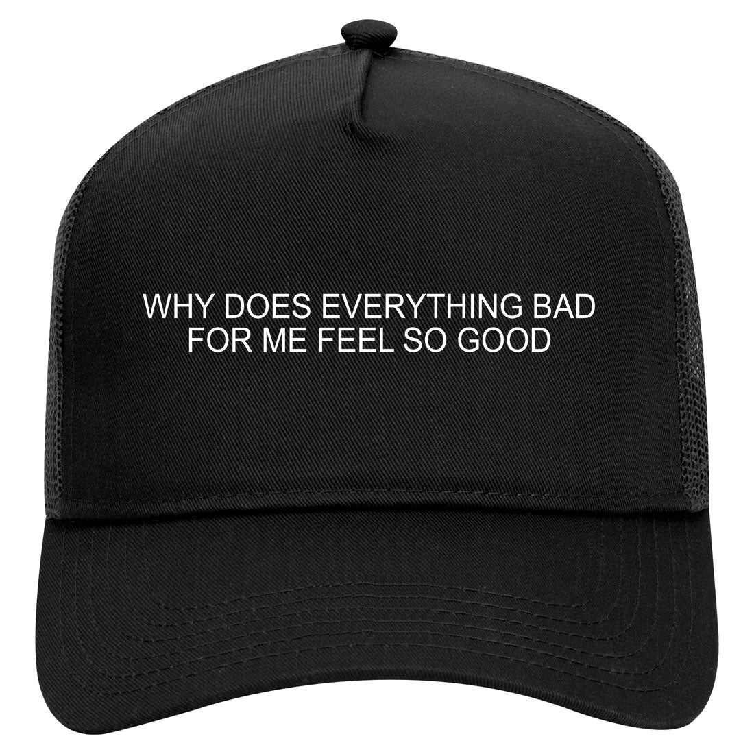 Why Does Everything Bad For Me Feel So Good Mens Mesh Trucker Hat Black