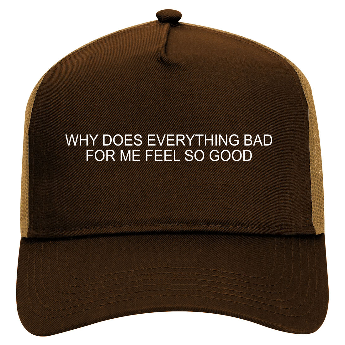 Why Does Everything Bad For Me Feel So Good Mens Mesh Trucker Hat Brown