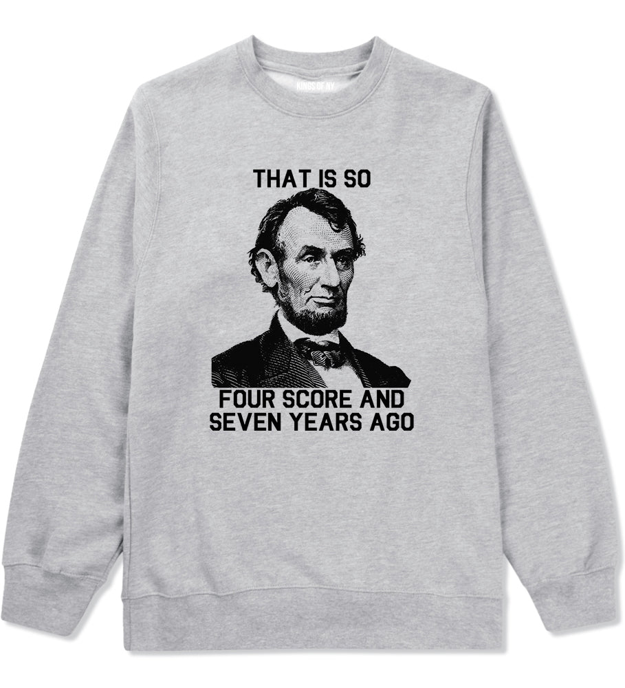 Abraham Lincoln Thats So Four Score And Seven Years Ago Mens Crewneck Sweatshirt Grey