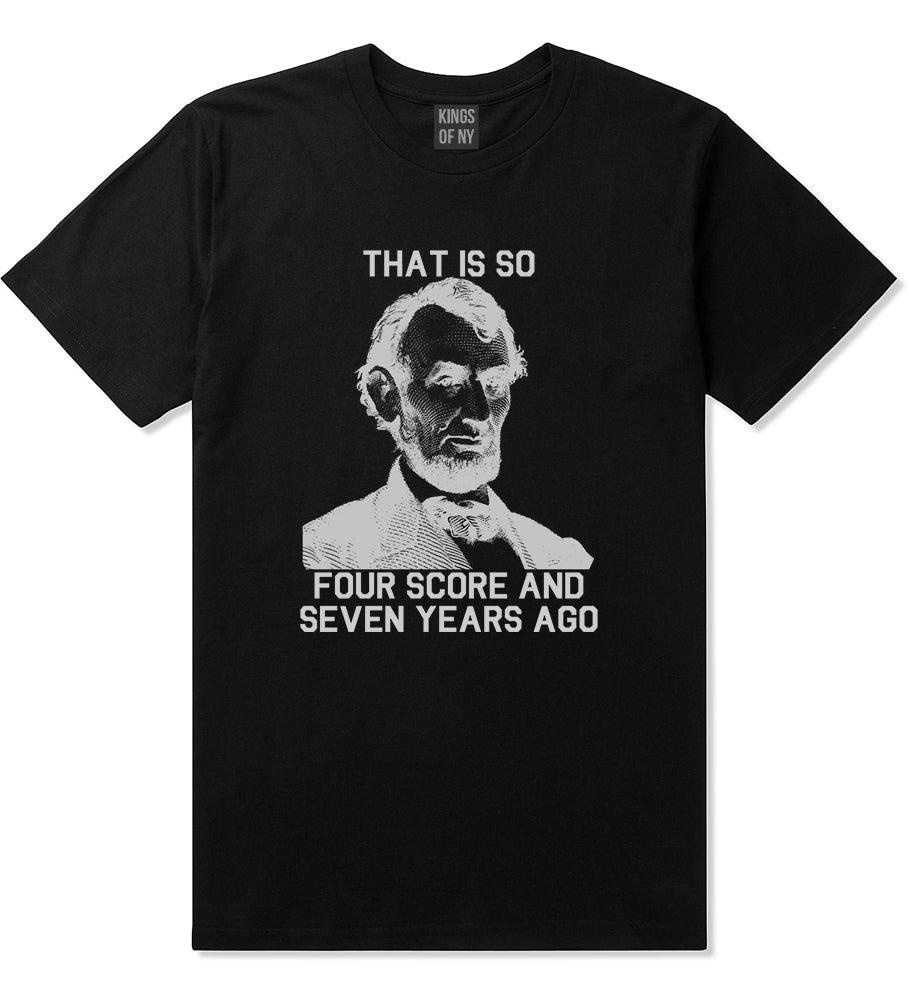 Abraham Lincoln Thats So Four Score And Seven Years Ago Mens T-Shirt Black