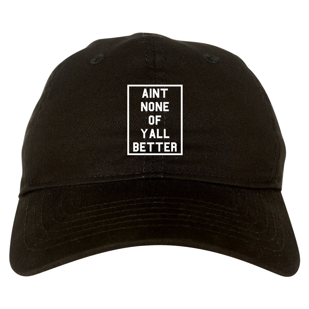 Aint None Of Yall Better Dad Hat