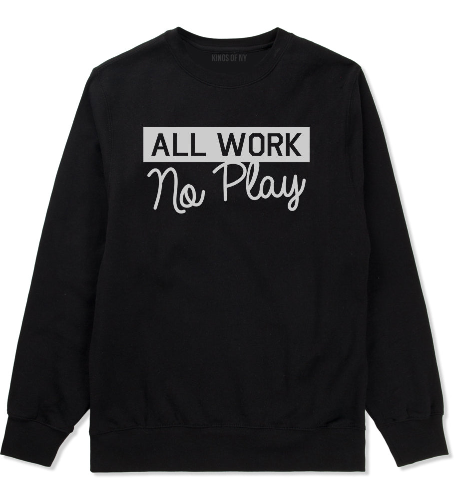 All Work No Play Mens Crewneck Sweatshirt Black