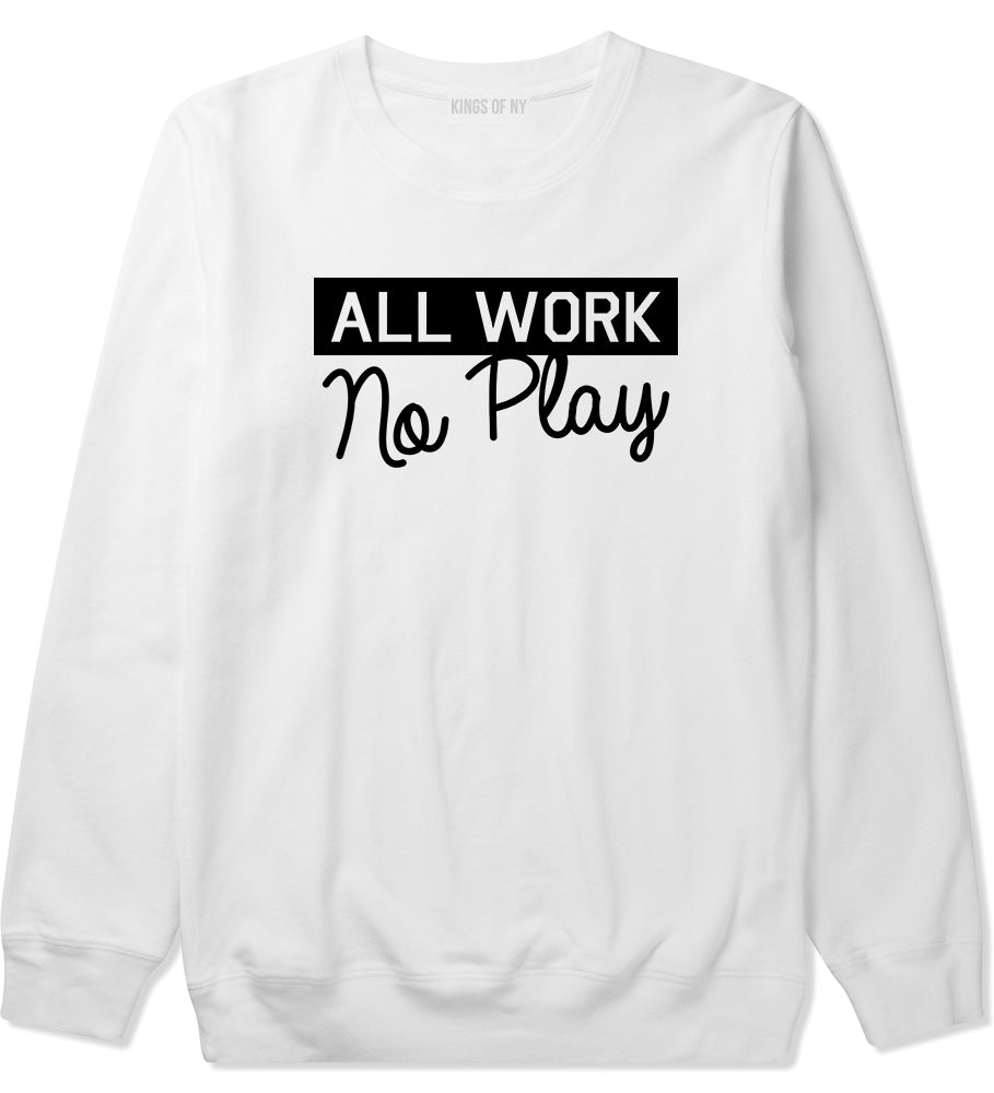 All Work No Play Mens Crewneck Sweatshirt White