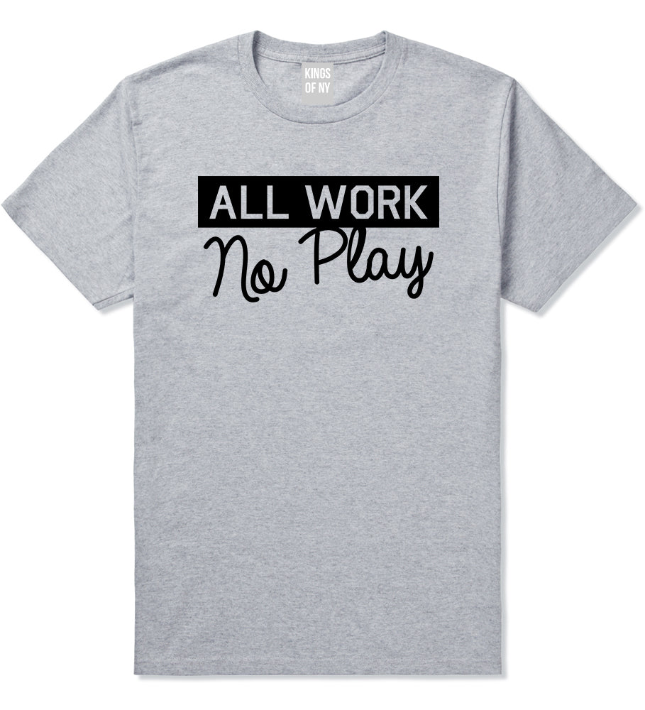 All Work No Play Mens T-Shirt Grey