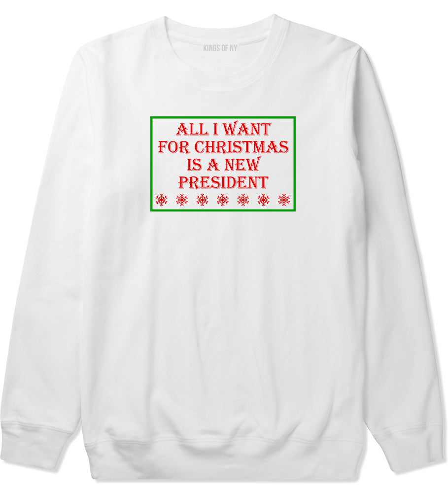 All I Want For Christmas Is A New President White Mens Crewneck Sweatshirt
