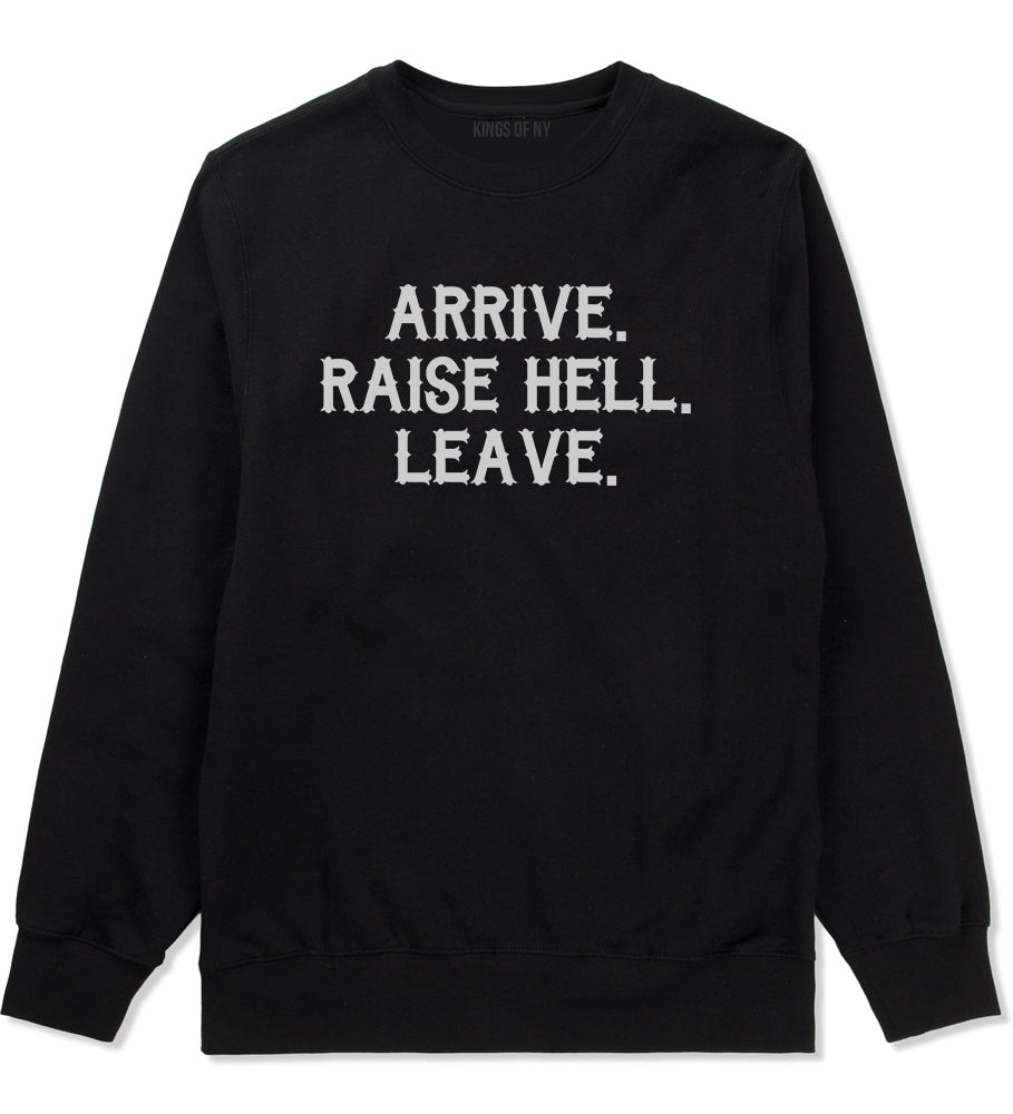 Arrive Raise Hell Leave Mens Crewneck Sweatshirt Black