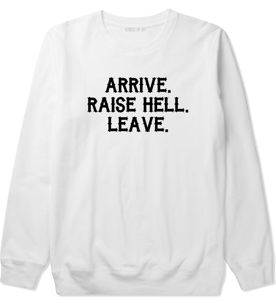 Arrive Raise Hell Leave Mens Crewneck Sweatshirt White
