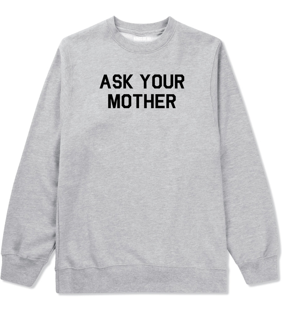 Ask Your Mother Funny Dad Mens Crewneck Sweatshirt Grey by Kings Of NY