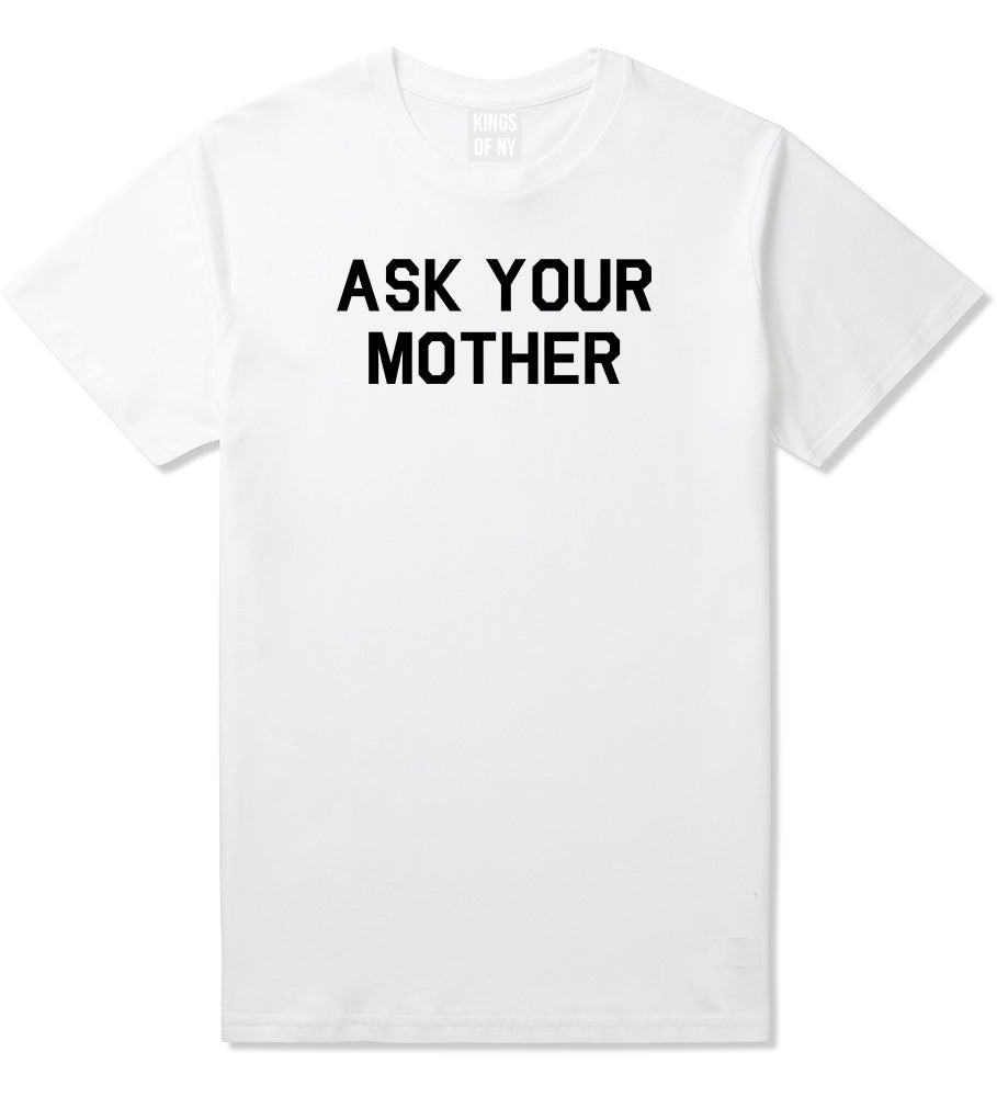 Ask Your Mother Funny Dad Mens T-Shirt White by Kings Of NY