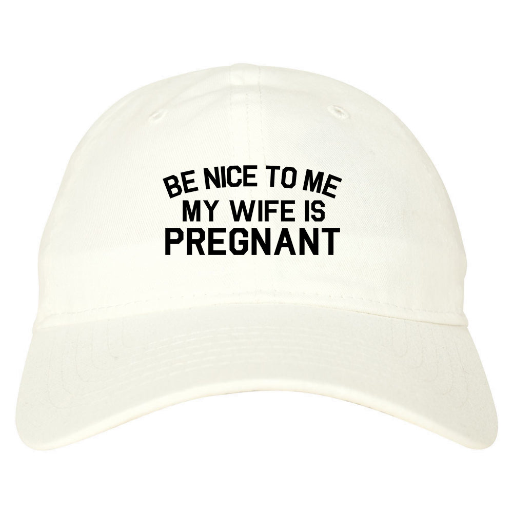 Be Nice To Me My Wife Is Pregnant Mens Dad Hat Baseball Cap White